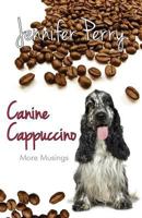 Canine Cappuccino: More Musings 0989920704 Book Cover