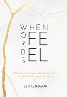 When Words Feel: A Dictionary of Untranslatable Words for Love, Longing, and the Human Experience - A Minimalist Visual Gallery of Shareable Word Art B0FVV9H4BM Book Cover