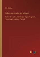 Histoire universelle des religions: Origines des cultes, mythologies, depuis l'origine du monde jusqu'à nos jours - Tome 2 (French Edition) 3385041767 Book Cover