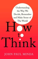 How To Think: Understanding the Way We Decide, Remember and Make Sense of the World 1472143035 Book Cover