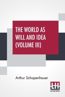 The World As Will and Idea; Volume 3 1539690423 Book Cover