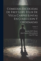 Comedias Escogidas De Frey Lope Félix De Vega Carpio Juntas En Coleccion Y Ordenadas; Volume 3 1021653187 Book Cover