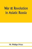 War & Revolution in Asiatic Russia - Primary Source Edition 9353977592 Book Cover