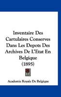 Inventaire Des Cartulaires Conserves Dans Les Depots Des Archives De L'Etat En Belgique (1895) 1147667551 Book Cover