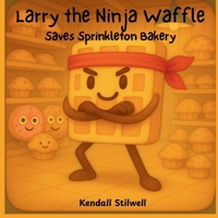 Larry the Ninja Waffle: Saves Sprinkleton Bakery B0FFN9KFXG Book Cover