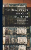 The Heraldry of the Clan Mackenzie: To Which is Added a Register of Arms 1016180705 Book Cover