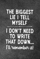 The Biggest Lie I Tell Myself I Don't Need To Write That Down I'll Remember It: Blank Lined Notebook Snarky Sarcastic Gag Gift 1690874112 Book Cover