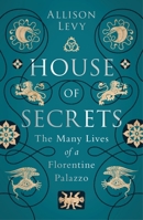 House of Secrets: The Many Lives of a Florentine Palazzo 1788313607 Book Cover