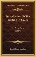 Introduction To The Writing Of Greek: In Four Parts 1104134780 Book Cover