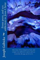 From porn, and sex addiction to Jesus Christ: “How Jesus Christ helped me beat, and conquer my addiction to porn and sex, (sin) from the ages of 12 to 21. 1981336486 Book Cover