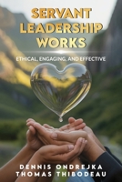 Servant Leadership Works: Ethical, Engaging, and Effective B0FHGGTYCM Book Cover