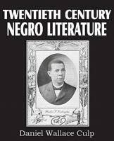 Twentieth Century Negro Literature or A Cyclopedia of Thought on the Vital Topics Relating to the American Negro 1612030653 Book Cover