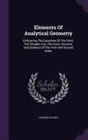 Elements of Analytical Geometry: Embracing the Equations of the Point, the Straight Line, the Conic Sections and Surfaces of the First and Second Order 1425537383 Book Cover