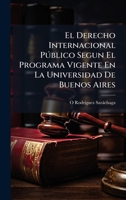 El Derecho Internacional Pðblico Segun El Programa Vigente En La Universidad De Buenos Aires (Spanish Edition) 1023791358 Book Cover