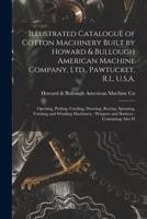 Illustrated Catalogue of Cotton Machinery Built by Howard & Bullough American Machine Company, Ltd., Pawtucket, R.I., U.S.A.: Opening, Picking, ... Warpers and Slashers: Containing Also Fl B0BQFWGSN5 Book Cover