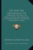 Lee And His Lieutenants V1: Comprising The Early Life, Public Services And Campaigns Of General Robert El Lee And His Companions In Arms 1430469099 Book Cover