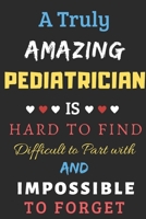 A Truly Amazing Pediatrician Is Hard To Find Difficult To Part With And Impossible To Forget: lined notebook, Funny Pediatrician gift 1673905277 Book Cover