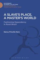 A Slave's Place, A Master's World: Fashioning Dependency in Rural Brazil 1474287417 Book Cover