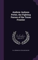 Andrew Jackson Potter, the Fighting Parson of the Texan Frontier 1341449513 Book Cover