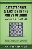 Catastrophes & Tactics in the Chess Opening - Volume 2: 1 d4 d5: Winning in 15 Moves or Less: Chess Tactics, Brilliancies & Blunders in the Chess Opening 1521345775 Book Cover