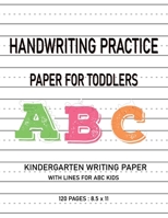 Handwriting Practice Paper For Toddlers: Kindergarten Writing Paper With Lines For ABC Kids 1670272931 Book Cover