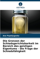 Die Grenzen der Schiedsgerichtsbarkeit im Bereich des geistigen Eigentums - die Frage der Schiedsfähigkeit 6205719142 Book Cover
