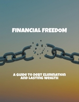 Financial Freedom: A Guide To Debt Elimination And Lasting Wealth B0FQC7RK1B Book Cover