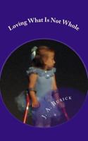 Loving What Is Not Whole: A Lesson in Godly Love 149741072X Book Cover