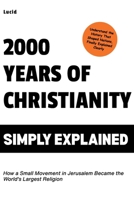2000 Years of Christianity Simply Explained: How a Small Movement in Jerusalem Became the World's Largest Religion B0HFT6X97F Book Cover