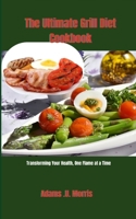 The Ultimate Grill Diet Cookbook: Transforming Your Health, One Flame at a Time B0CNVHF7BD Book Cover