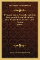 De Causis Cur In Nonnullis Capitibus Praecipuis Differat Codex Civilis Indo-Neerlandicus A Codice Civili Nostro (1853) 1160853231 Book Cover