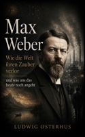 Max Weber: Wie die Welt ihren Zauber verlor und was uns das heute noch angeht (German Edition) B0H9J22KB7 Book Cover