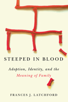 Steeped in Blood: Adoption, Identity, and the Meaning of Family 0773556818 Book Cover