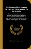 Dictionnaire Biographique De L'ancien D�partement De La Moselle: Contenant Tontes Les Personnes Notables De Cette R�gion, Avee Leurs Noms, Pr�noms Et Pseudonymes, Le Lieu Et La Date De Leur Naissance, 0270569189 Book Cover