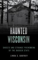 Haunted Wisconsin: Ghosts and Strange Phenomena of the Badger State 0811736369 Book Cover