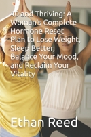 40 and Thriving: A Woman's Complete Hormone Reset Plan to Lose Weight, Sleep Better, Balance Your Mood, and Reclaim Your Vitality B0H1ZY3CCN Book Cover
