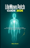 LifeWave Patch Guide 2026: The complete Manual to Phototherapy, Anti-Aging, Energy, Immune Support, Sleep Recovery, Pain Relief, and Everyday Wellness in 30 days. B0FSP7XRFT Book Cover