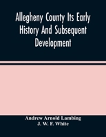 Allegheny County Its Early History And Subsequent Development 9354487823 Book Cover