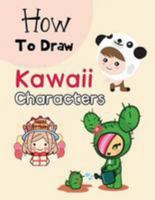 How to Draw Kawaii Characters: Drawing for Kids: Cartooning for Kids and Learning How to Draw Cute Kawaii Animals and Characters 198492589X Book Cover