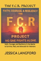 THE F.C.R. PROJECT: Faith, Courage, and Resiliency in the Battle to Survive, Heal, and Advocate for Veterans B0GC85VFJ8 Book Cover