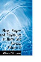 Plays, Players and Playhouses at Home and Abroad: With Anecdotes of the Drama and the Stage, Volume 2 0469668512 Book Cover