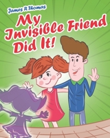 My Invisible Friend Did It! 1506186122 Book Cover