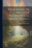 Poor Henry, Or the Little Pilgrim [By C.G. Barth. Transl.] 1021320684 Book Cover