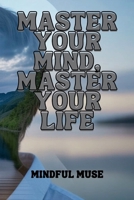 MASTER YOUR MIND, MASTER YOUR LIFE: Stop Overthinking, Build Lasting Habits, and Create the Calm, Confidence, and Success You Deserve B0FSKSW877 Book Cover