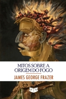 Mitos sobre a Origem do Fogo (Portuguese Edition) B0HJ6KS24V Book Cover