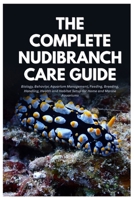The Complete Nudibranch Care Guide: Biology, Behavior, Aquarium Management, Feeding, Breeding, Handling, Health and Habitat Setup for Home and Marine Aquariums B0FX8P563J Book Cover