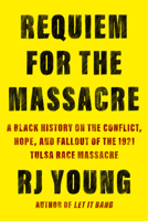 Requiem for the Massacre: A Black History on the Conflict, Hope, and Fallout of the 1921 Tulsa Race Massacre 1640095020 Book Cover