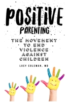 Positive parenting: The movement to end violence against children 1949545156 Book Cover