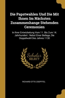 Die Papstwahlen Und Die Mit Ihnen Im Nächsten Zusammenhange Stehenden Ceremonien: In Ihrer Entwickelung Vom 11. Bis Zum 14. Jahrhundert : Nebst Einer ... Doppelwahl Des Jahres 1130 0270977945 Book Cover