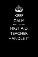 Keep Calm and Let the First Aid Teacher Handle It 1549809423 Book Cover